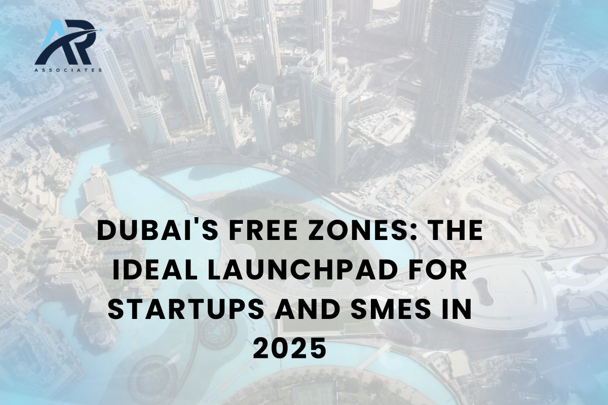 Dubai’s Free Zones: The Ideal Launchpad for Startups and SMEs in 2025